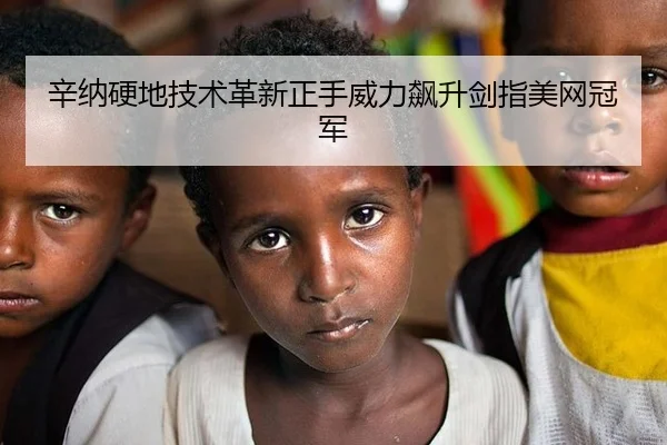 辛纳硬地技术革新正手威力飙升剑指美网冠军