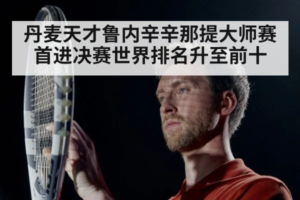 丹麦天才鲁内辛辛那提大师赛首进决赛世界排名升至前十