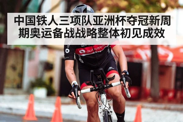 中国铁人三项队亚洲杯夺冠新周期奥运备战战略整体初见成效